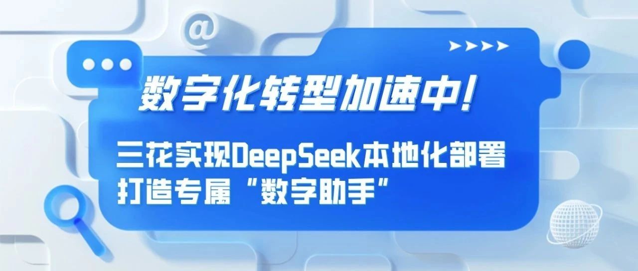 数字化转型加速中！三花实现DeepSeek本地化部署，打造专属“数字助手”